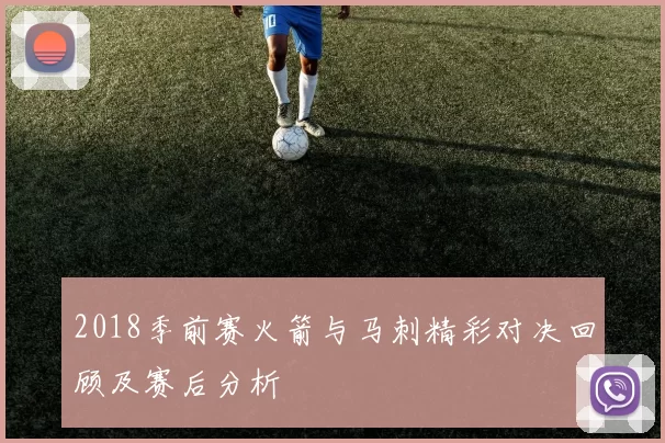 2018季前赛火箭与马刺精彩对决回顾及赛后分析