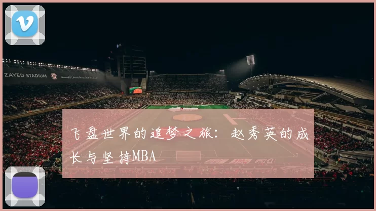 飞盘世界的追梦之旅：赵秀英的成长与坚持MBA