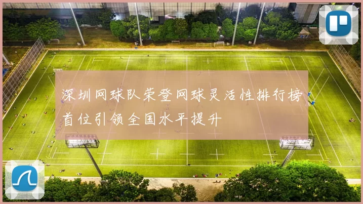 深圳网球队荣登网球灵活性排行榜首位引领全国水平提升