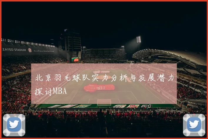 北京羽毛球队实力分析与发展潜力探讨MBA